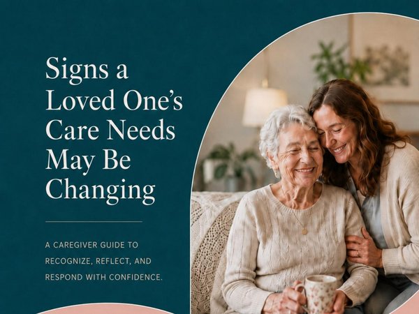 Signs a Loved One's Care Needs May Be Changing cover